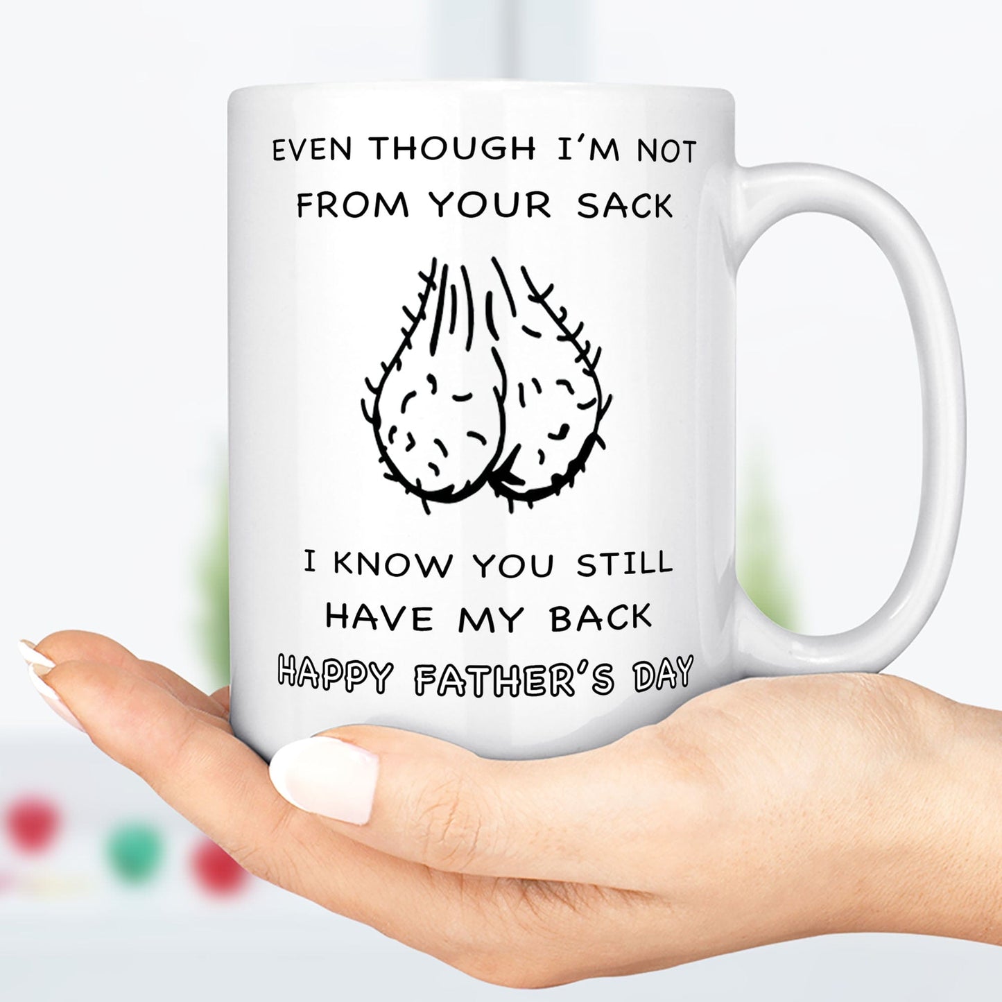 Even Though I'm Not From Your Sack, I Know You Still Have My Back. Step Dad Father's Day Gift, Funny Dad Mug C329