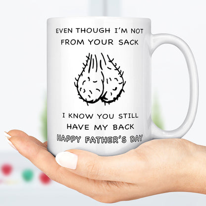 Even Though I'm Not From Your Sack, I Know You Still Have My Back. Step Dad Father's Day Gift, Funny Dad Mug C329