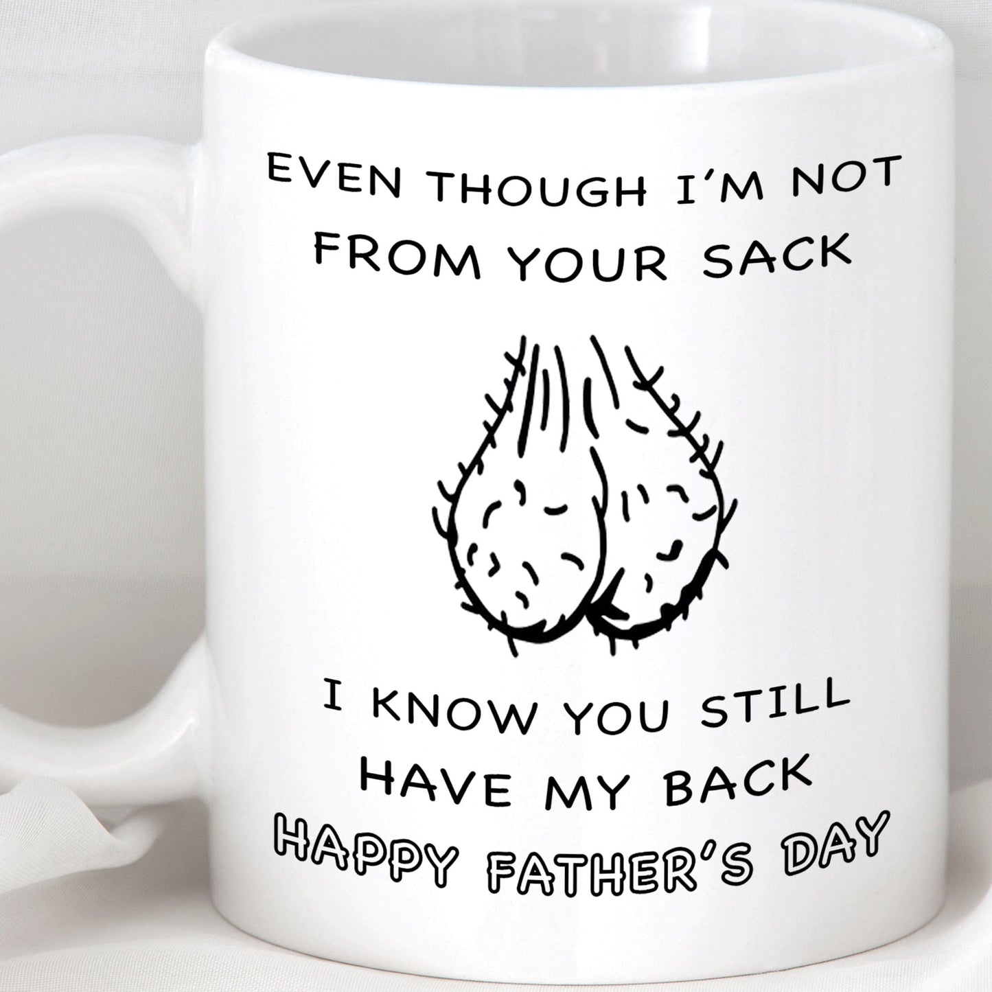 Even Though I'm Not From Your Sack, I Know You Still Have My Back. Step Dad Father's Day Gift, Funny Dad Mug C329