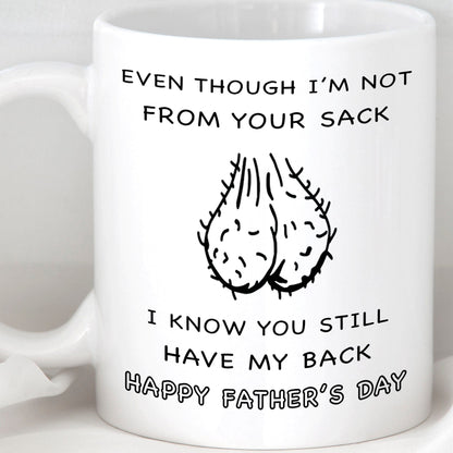 Even Though I'm Not From Your Sack, I Know You Still Have My Back. Step Dad Father's Day Gift, Funny Dad Mug C329