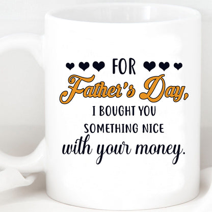 For Father's Day I Bought You Something Nice With Your Money Custom Father's Day Photo Mug H341