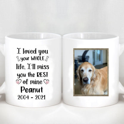 I Loved You Your Whole Life, I'll Miss You The Rest of Mine Personalized Custom Photo Dog Mug H354
