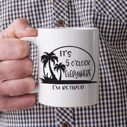 It's 5 O'clock Everywhere I'm Retired Retirement Mug HO82 891368
