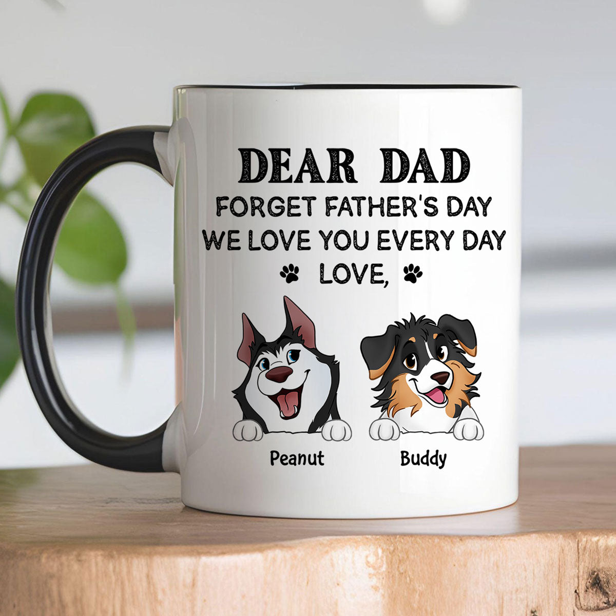 Forget Father's Day We Love You Every Day Gift For Dog Lover Personalized Mug