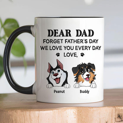 Forget Father's Day We Love You Every Day Gift For Dog Lover Personalized Mug