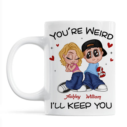 You're Weird I'll Keep You Funny Gift For Her Gift For Him Personalized Mug