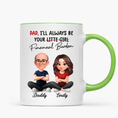 Dad I'll Always be Your Financial Burden - Personalized Mug - Funny Christmas Gift from Dad to Daughter