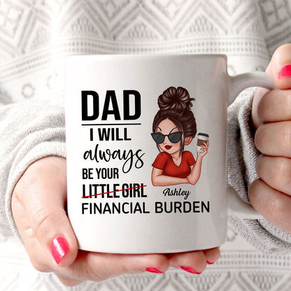 Dad I'll Always Be Your Financial Burden, Funny Father's Day Gift From Daughter, Personalized Mug