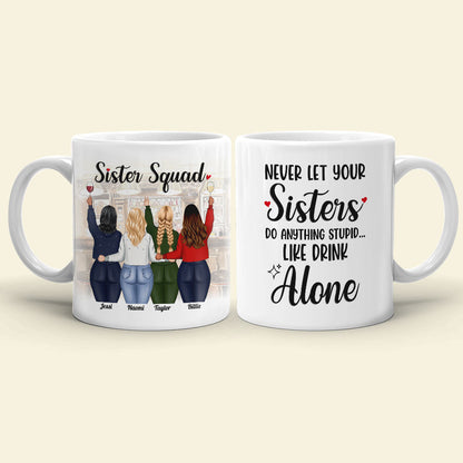 Never Let Your Sisters Do Anything Stupid Like Drink Alone, White Mug Gift For Sister Squad