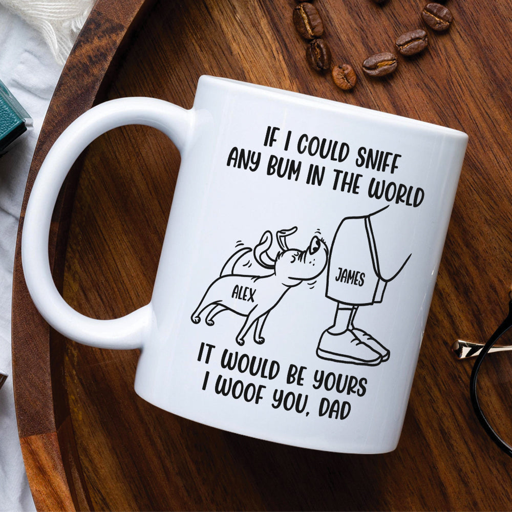 Dog Dad If I Could Sniff Any Bum In The World, Personalized White Mug, Gifts for Dog Dads