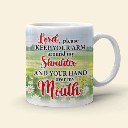 Jesus Lord, Please Keep Your Arm Around My Shoulder And Your Hand Over My Mouth - Personalized White Mug