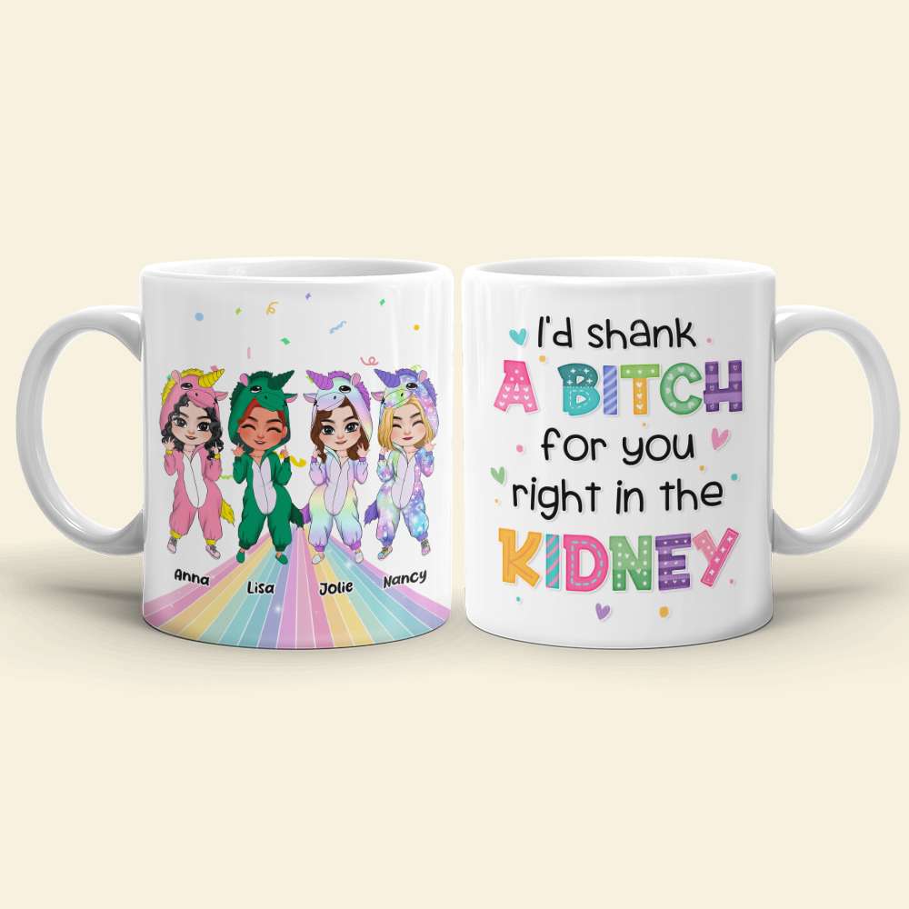 I'd Shank A Bitch For You, Personalized Coffee Mug, Gift For Friends, Funny Unicorn Friends Mug