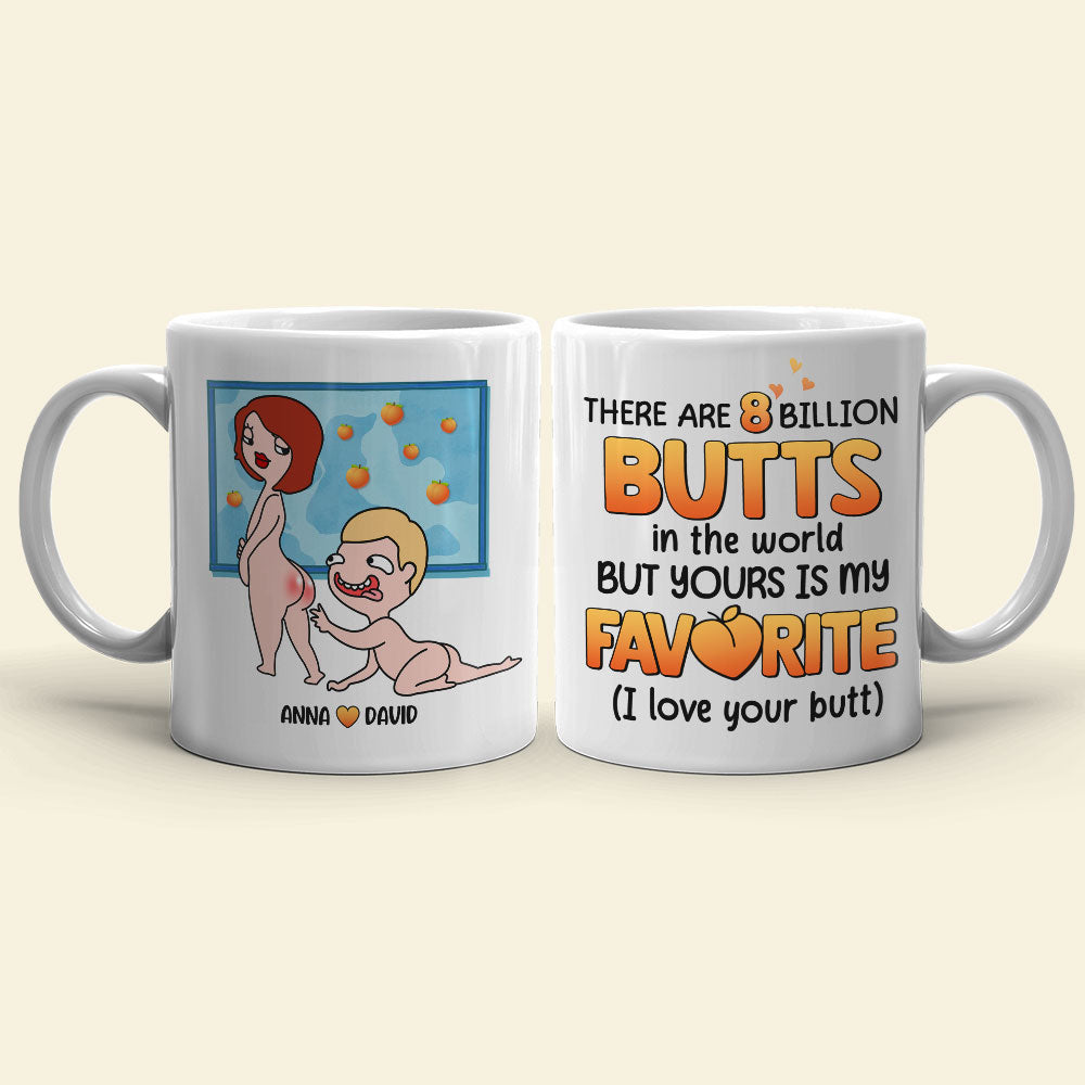 There Are 8 Billion Butts In The World But Yours Is My Favorite - Personalized Couple Mug - Gift For Couple