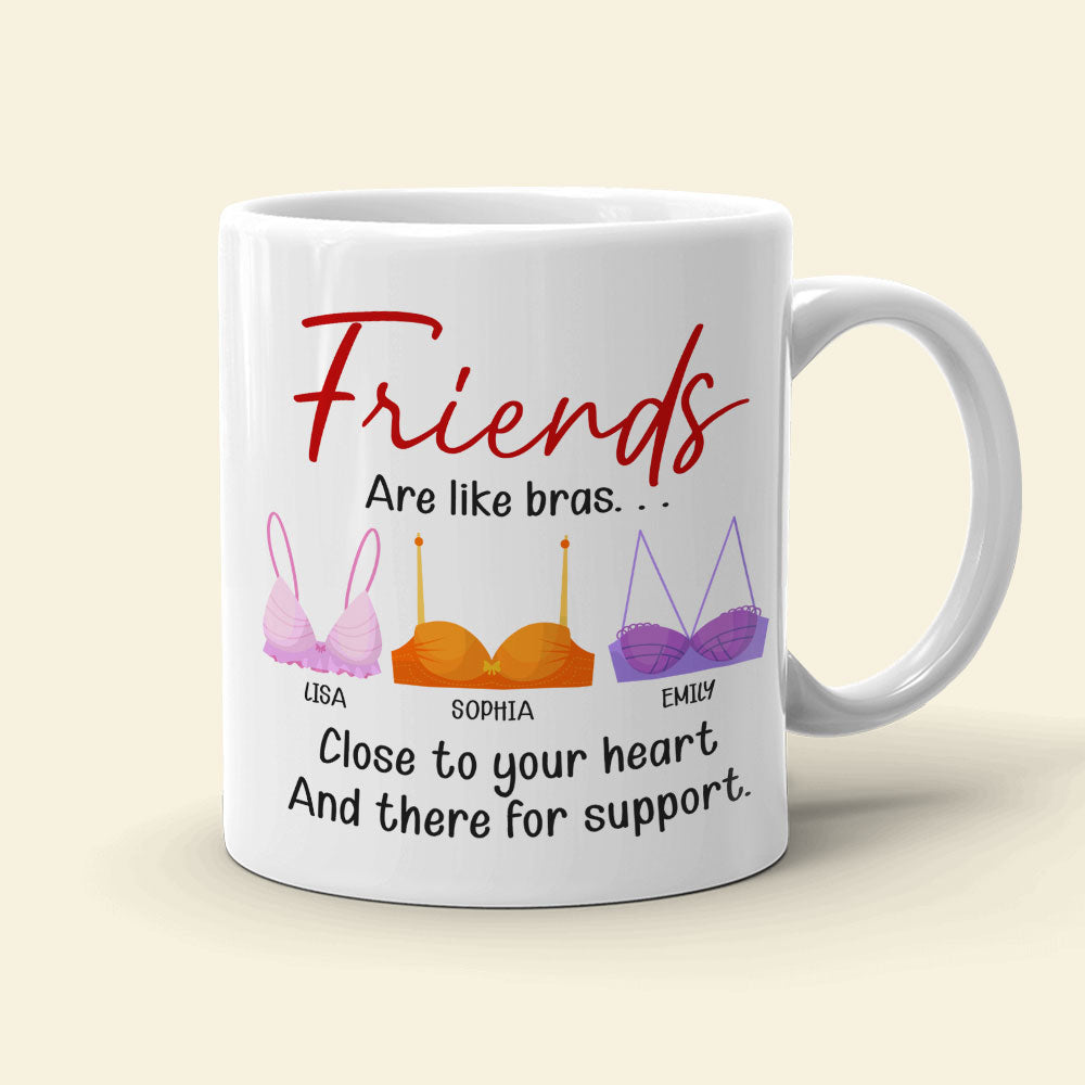 Friends Are Like Bras, Gift For Friends, Personalized Mug, Bras Friendship Mug