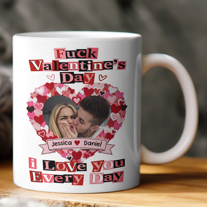 Custom Photo F()ck Valentine's Day I Love You Every Day - Personalized Ceramic Mug - Gift For Couple HN02