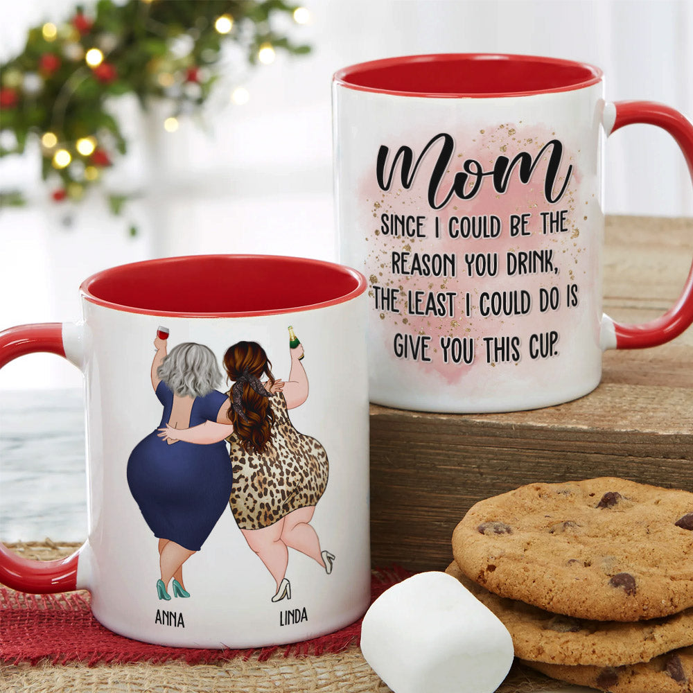 Mom Since I Could Be The Reason You Drink, The Least I Could Do Is Give You This Cup - Personalized Mug - Mother's Day Mug - Mother's Day Gift - Gift For Mom