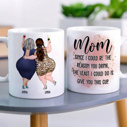 Mom Since I Could Be The Reason You Drink, The Least I Could Do Is Give You This Cup - Personalized Mug - Mother's Day Mug - Mother's Day Gift - Gift For Mom