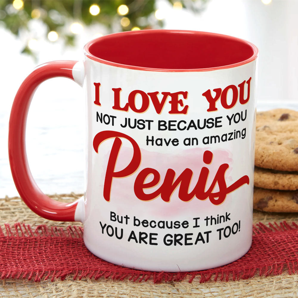 I Love You Not Just Because You Have An Amazing Penis - Personalized Couple Mug - Gift For Couple
