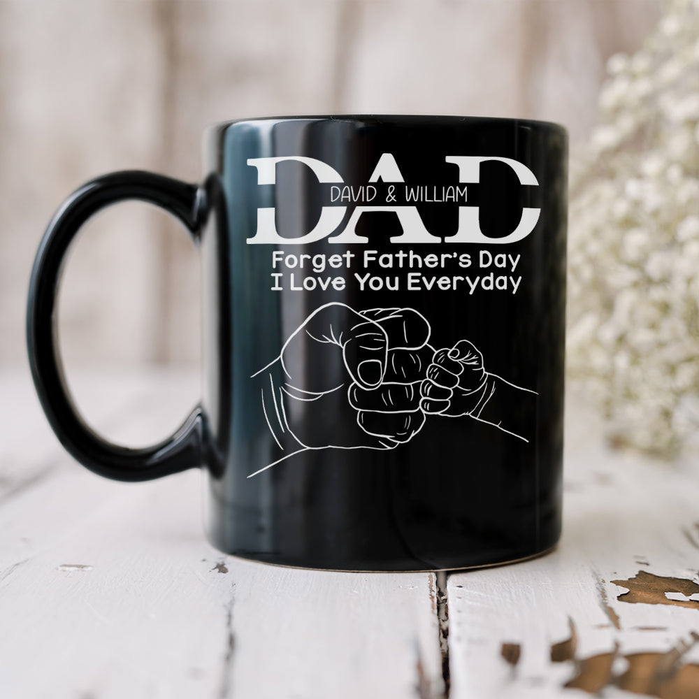 Forget Father's Day I Love You Everyday, Personalized Mug, Father's Day Gift, Gift For Dad/Grandpa/Uncle