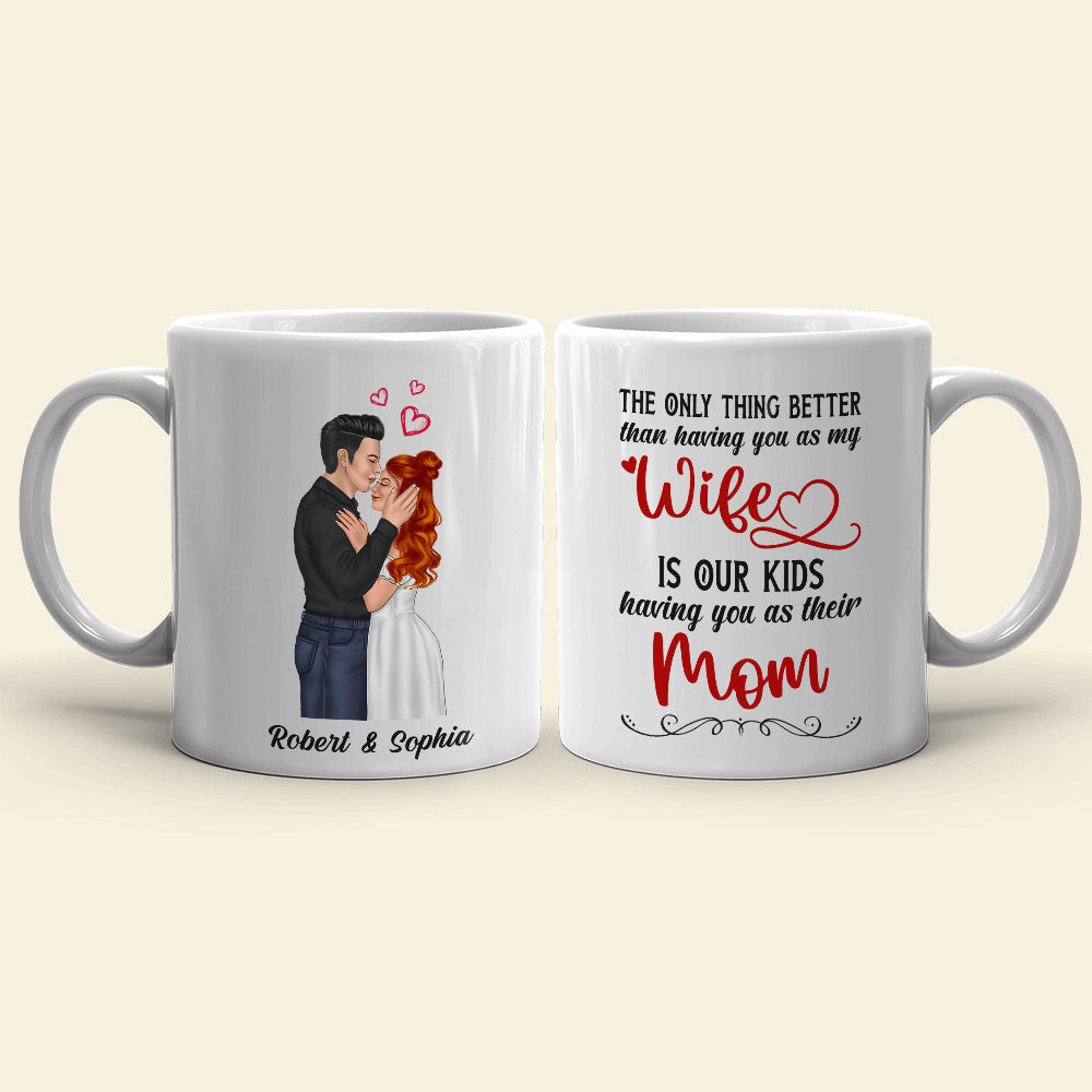 The Only Thing Better Than Having You As My Wife Is Our Kids Having You As Their Mom - Personalized Couple Mother's Day Mug
