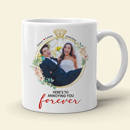 Here's To Annoying You Forever, Couple Gift, Personalized Mug, Custom Image Married Mug