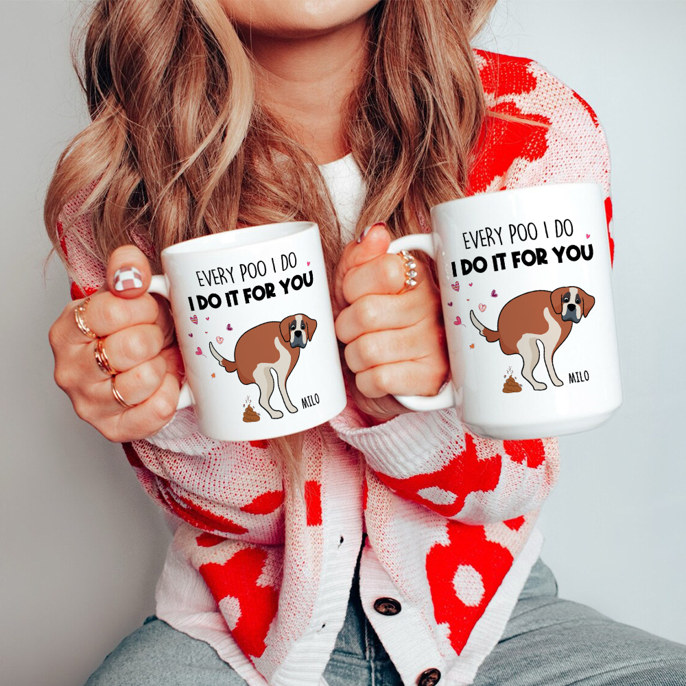 Every Poo I Do I Do It For You, Personalized Mug, Gift For Dog Mom, Mother's Day Gift, Art Dogs