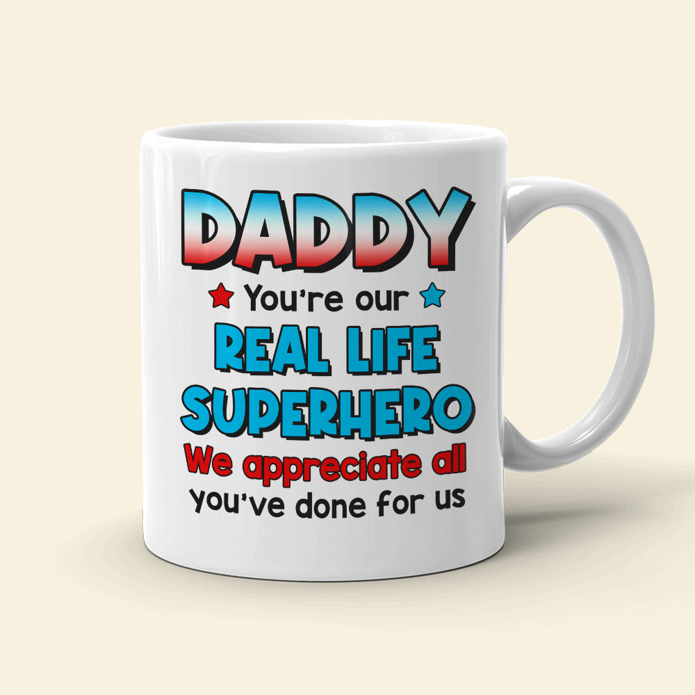 Daddy You're Our Real Life, 03ACDT270523TM Personalized Mug, Gift For Dad