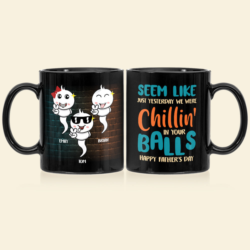 Seem Like Just Yesterday We Were Chillin' In Your Balls, Personalized Coffee Mug, Gift For Dad