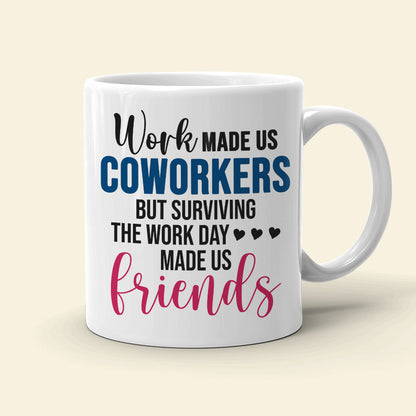 Work Made Us Coworkers, Personalized White Mug, Teamwork, Gift For Friends