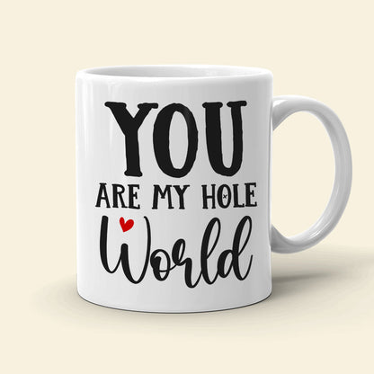 You Are My Hole World, Personalized Funny Mug
