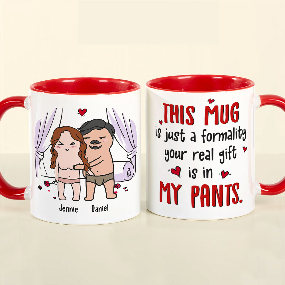 This Mug Is Just Formality Your Real Gift Is In My Pants, Personalized Coffee Mug, Gift For Couple, Valentine's Gifts