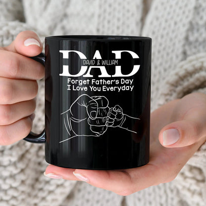 Forget Father's Day I Love You Everyday, Personalized Mug, Father's Day Gift, Gift For Dad/Grandpa/Uncle