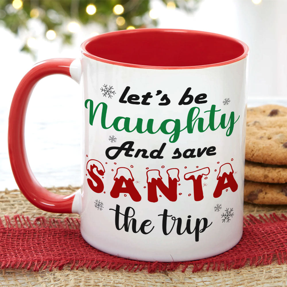 Let's Be Naughty And Save Santa The Trip, Couple Gift, Personalized Mug, Funny Couple Accent Mug, Christmas Gift