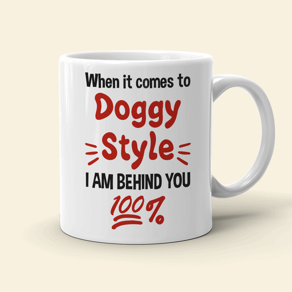 When It Comes To Doggy Style I Am Behind You 100% Personalized Mug, Funny Gift For Couple