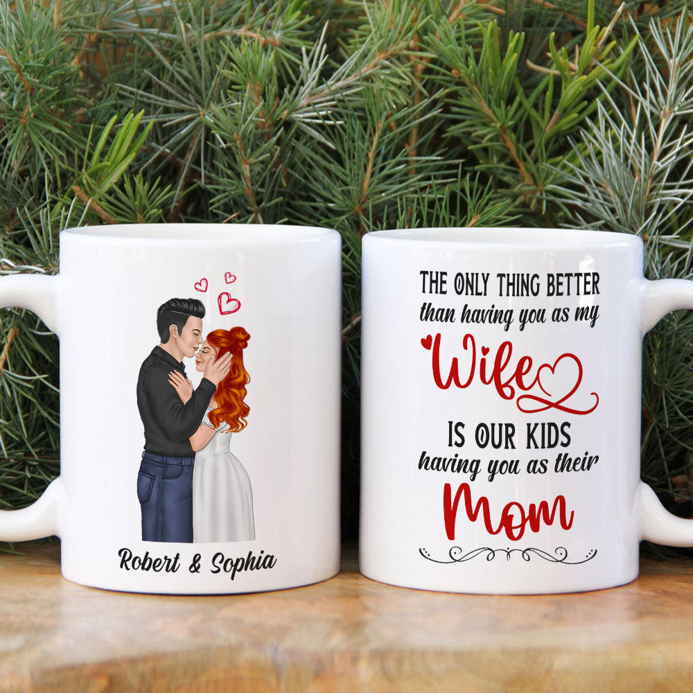 The Only Thing Better Than Having You As My Wife Is Our Kids Having You As Their Mom - Personalized Couple Mother's Day Mug