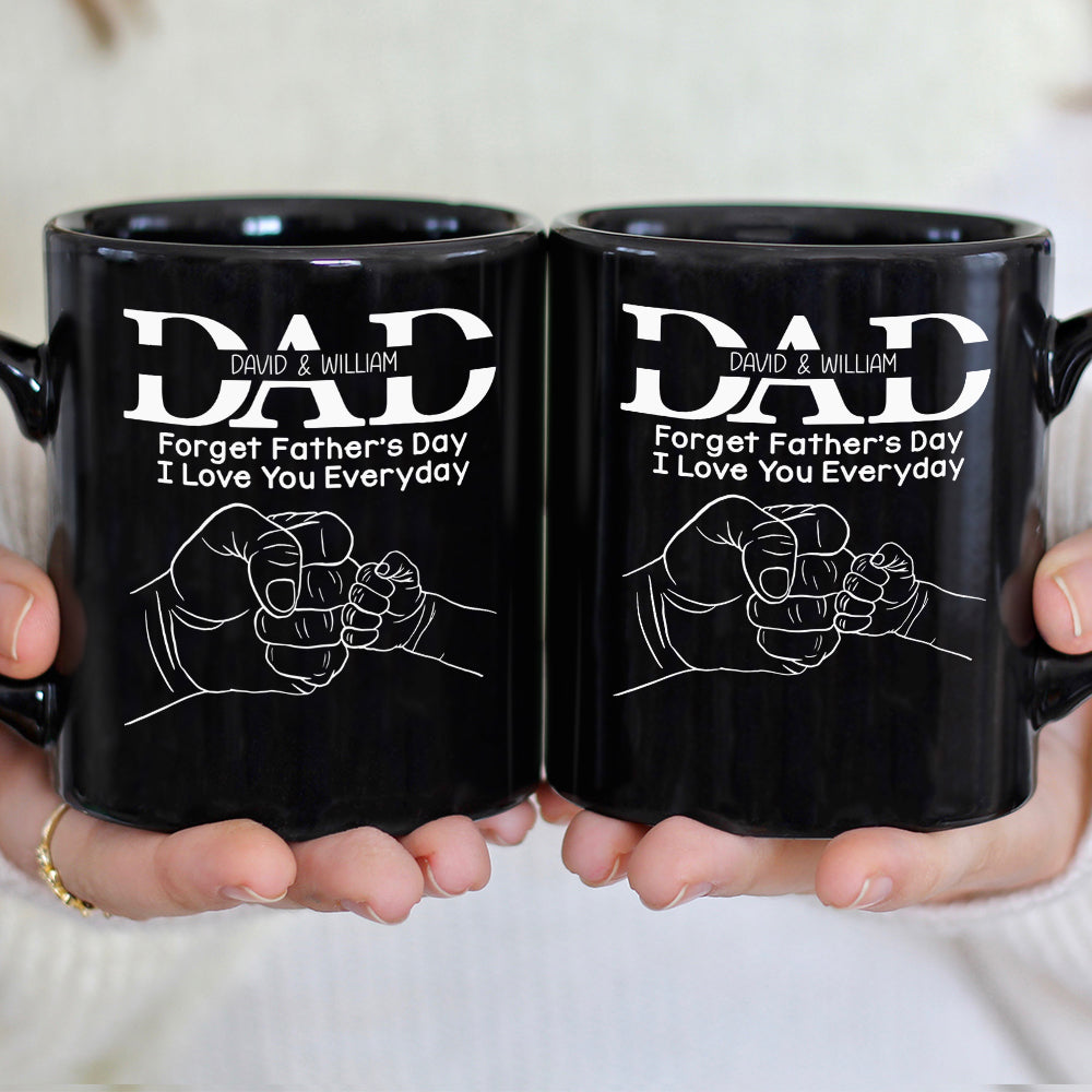 Forget Father's Day I Love You Everyday, Personalized Mug, Father's Day Gift, Gift For Dad/Grandpa/Uncle