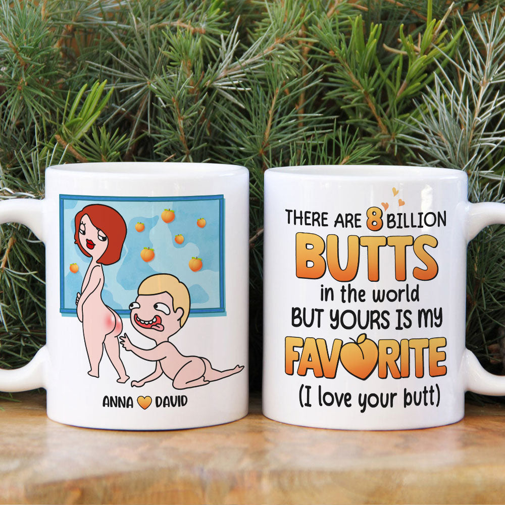 There Are 8 Billion Butts In The World But Yours Is My Favorite - Personalized Couple Mug - Gift For Couple