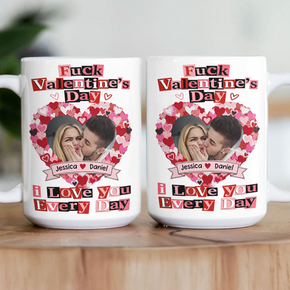 Custom Photo F()ck Valentine's Day I Love You Every Day - Personalized Ceramic Mug - Gift For Couple HN02