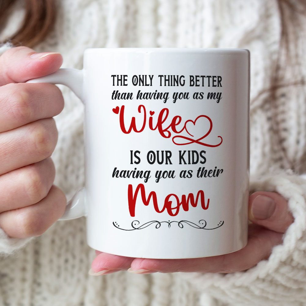 The Only Thing Better Than Having You As My Wife Is Our Kids Having You As Their Mom - Personalized Couple Mother's Day Mug