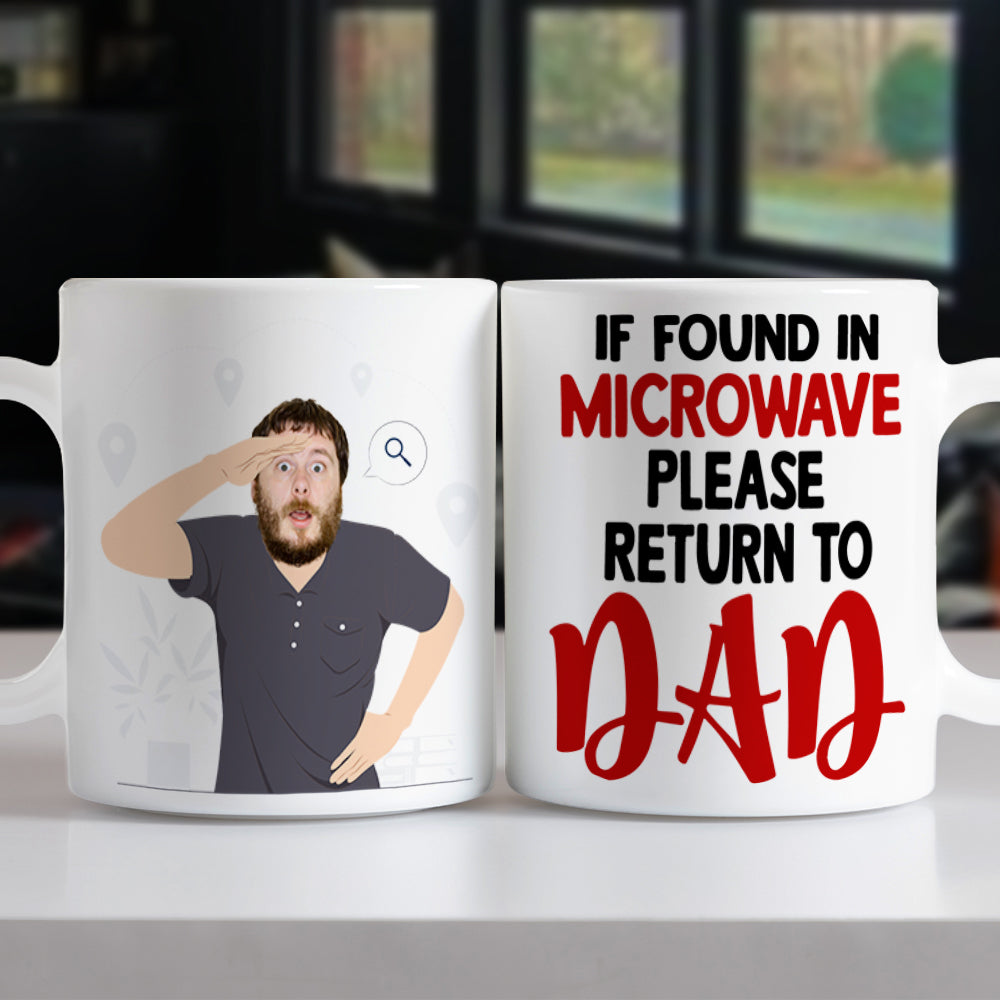 If Found In Microwave Please Return To Dad, Personalized Mug, Gift For Dad, Funny Custom Image Dad Mug