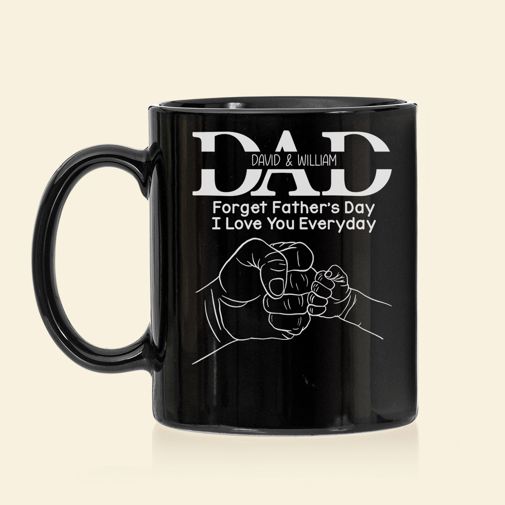 Forget Father's Day I Love You Everyday, Personalized Mug, Father's Day Gift, Gift For Dad/Grandpa/Uncle