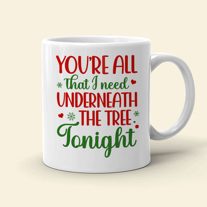 You're All That I Need Underneath The Tree Tonight, Personalized Mug, Christmas Gifts