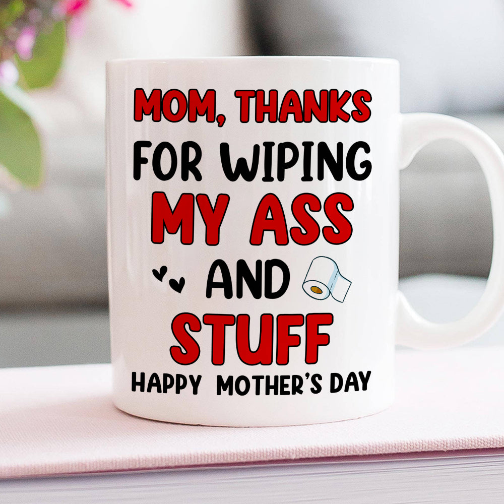 Thanks For Wiping My A*s And Stuff, Personalized Mug, Gift For Mom, Mother's Day Gift