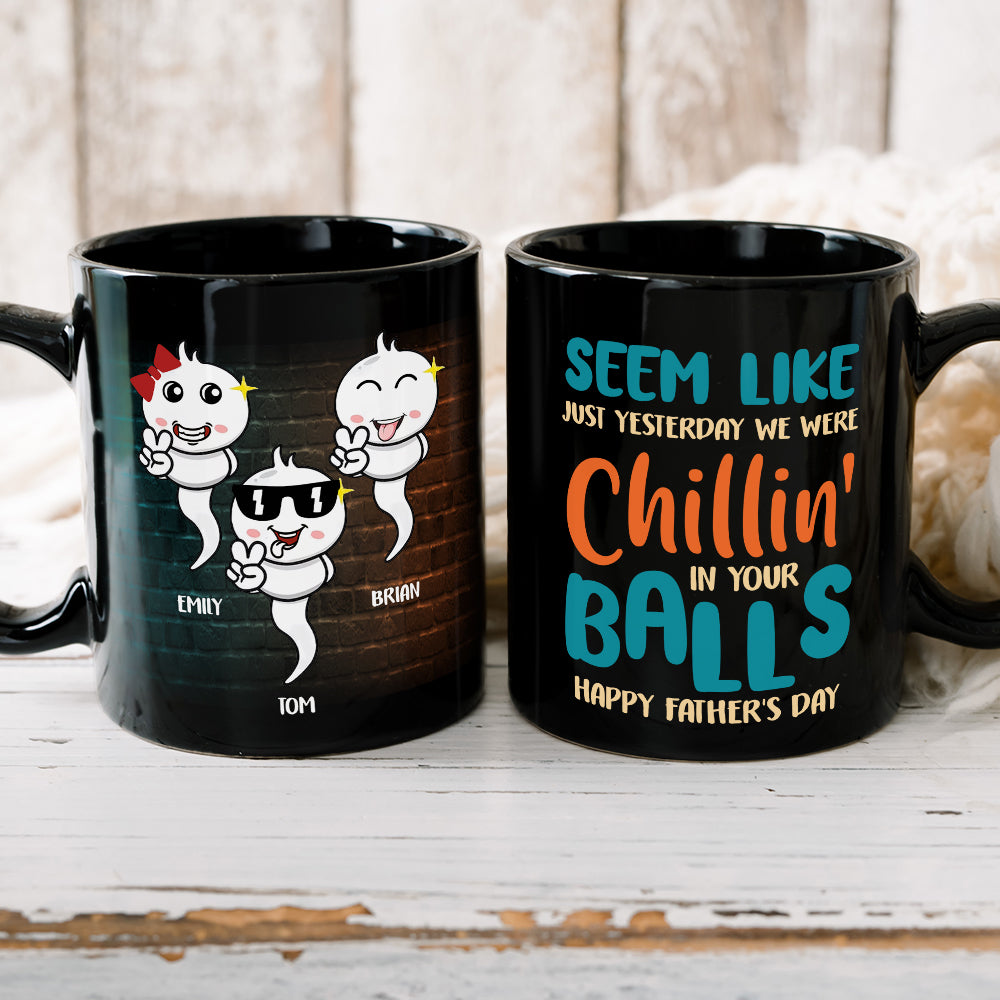 Seem Like Just Yesterday We Were Chillin' In Your Balls, Personalized Coffee Mug, Gift For Dad