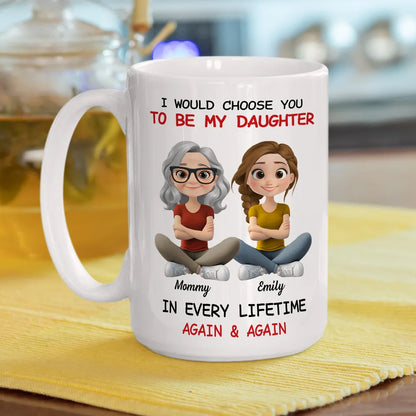 I Would Choose You To Be My Daughter - Personalized White Mug - Gift For Family, Mother's Day, Father's Day | GR25 HH01