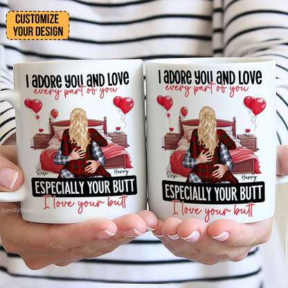 I Adore You And Love Every Par Of You I Love Your Butt - Personalized Ceramic Mug - Gift For Couple, Husband Wife - CL28 NH96