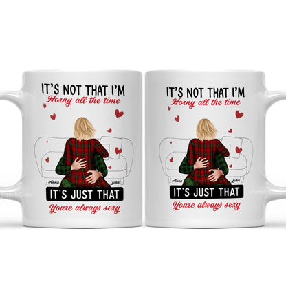 It's Not That I'm Horny All The Time - Personalized Ceramic Mug - Gift For Couple, Husband Wife - CL28 NH96