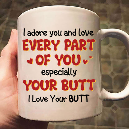 I Adore You And Love Every Part Of You Especially Your Butt I Love Your Butt - Gift For Couple - Personalized Ceramic Mug - CL17 NH96