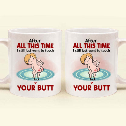 After All This Time I Just Want To Touch Your Butt - Gift For Couple - Personalized Ceramic Mug - CL17 NH96 CU4071915