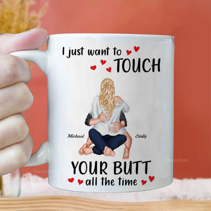 I Just Want To Touch Your B*tt All The Time - Personalized Ceramic Mug - Gift For Couple, Husband Wife - CL28 NH96